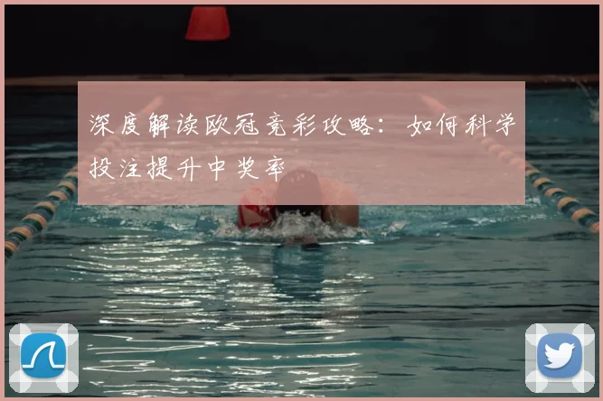 深度解读欧冠竞彩攻略：如何科学投注提升中奖率